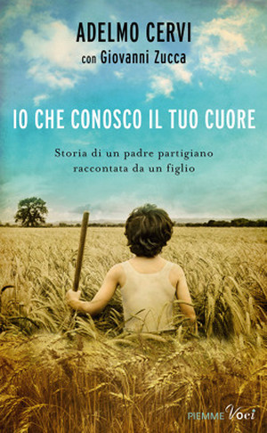 Adelmo Cervi, con Giovanni Zucca "IO CHE CONOSCO il TUO CUORE", Edizioni PIEMME, Milano 2014