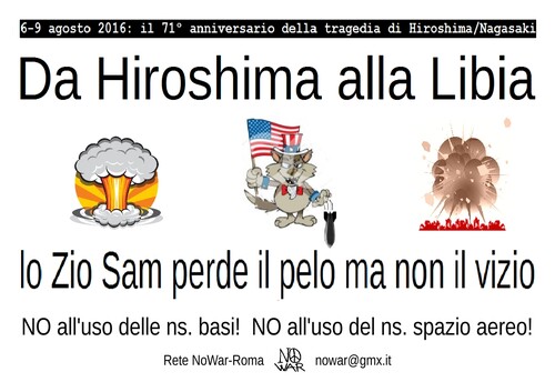 Cartello esposto durante la cerimonia per il 71° anniversario del bombardamento atomico di Hiroshima, tenutasi a Roma davanti al Pantheon l'altro ieri mattina, 5-8-2016, e successivamente durante la manifestazione serale – organizzata dal PCI e da RC davanti al Parlamento – contro il nuovo bombardamento USA della Libia e un possibile coinvolgimento italiano.  Cliccare qui per le foto e le descrizioni di questi due eventi.