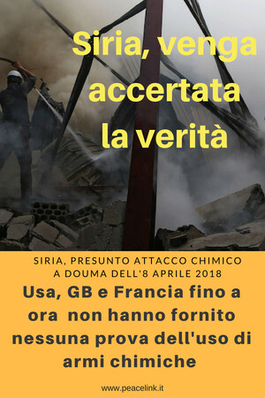 Usa, GB e Francia fino a ora non hanno fornito alcuna prova dell'uso di armi chimiche. Se avessero avuto le prove le avrebbero fornite agli ispettori che stanno verificando a Douma il presunto uso di armi chimiche. Intanto i giuristi del Bundestag, la Camera dei deputati tedeschi",  hanno accertato che i raid occidentali in Siria compiuti a metà aprile sono contrari al diritto internazionale, così come ha sostenuto PeaceLink fin dal primo momento.