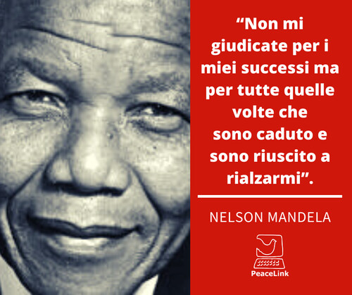 Nelson Mandela: “Non mi giudicate per i miei successi ma per tutte quelle volte che sono caduto e sono riuscito a rialzarmi”.
