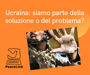 Ucraina: siamo parte della soluzione o del problema?