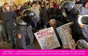 Yelena Osipova, 77 anni, nota attivista e artista sopravvissuta da bambina all'assedio di Leningrado da parte della Germania nazista, arrestata il 2 marzo 2020 durante una protesta a San Pietroburgo, con in mano cartelli contro le armi nucleari ed esortava i soldati a deporre le armi.