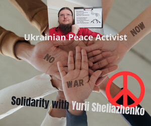 Solidarity with Yurii Sheliazhenko, peace activist