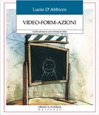 Copertina del libro "Video-form-azioni, Giochi ed esercizi con e intorno al video" di Lucio D'Abbicco- Edizioni La Meridiana.